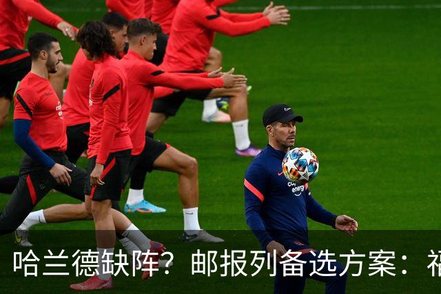 哈兰德缺阵？邮报列备选方案：福登或谢尔基踢伪9、恩迪打中路等
